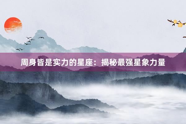 周身皆是实力的星座：揭秘最强星象力量